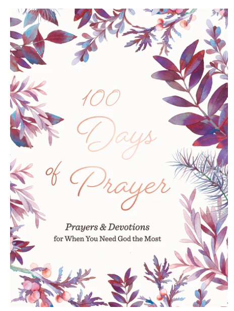 100 Days of Prayer Hardcopy Book: Prayers & Devotions for When You Need God the Most